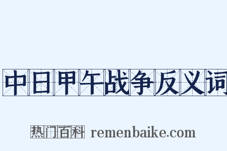 中日甲午战争反义词是什么意思的图片